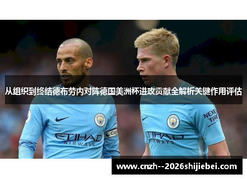 从组织到终结德布劳内对阵德国美洲杯进攻贡献全解析关键作用评估 从组织到终结德布劳内对阵德国美洲杯进攻贡献全解析关键作用评估