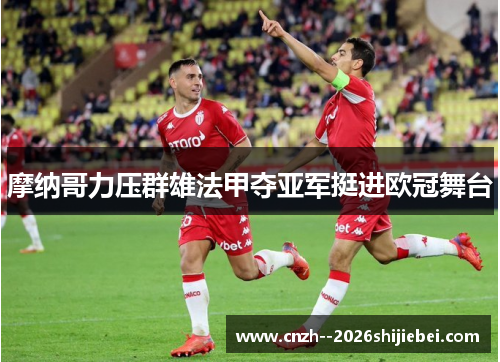 摩纳哥力压群雄法甲夺亚军挺进欧冠舞台