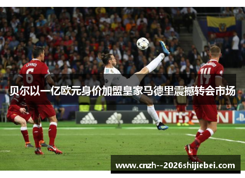 贝尔以一亿欧元身价加盟皇家马德里震撼转会市场