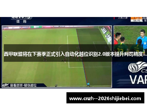 西甲联盟将在下赛季正式引入自动化越位识别2.0版本提升判罚精度